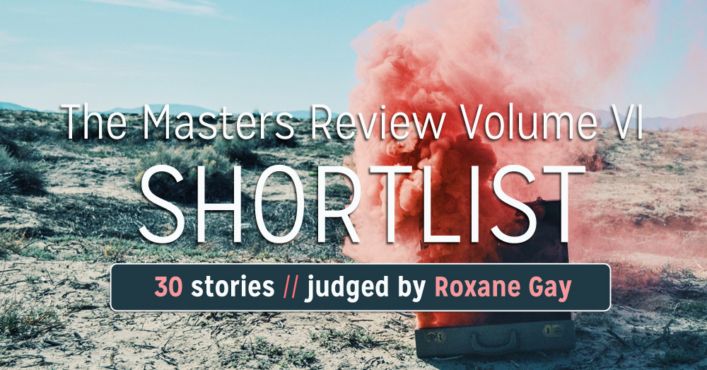 The Masters Review Volume VI Shortlist – Roxane Gay