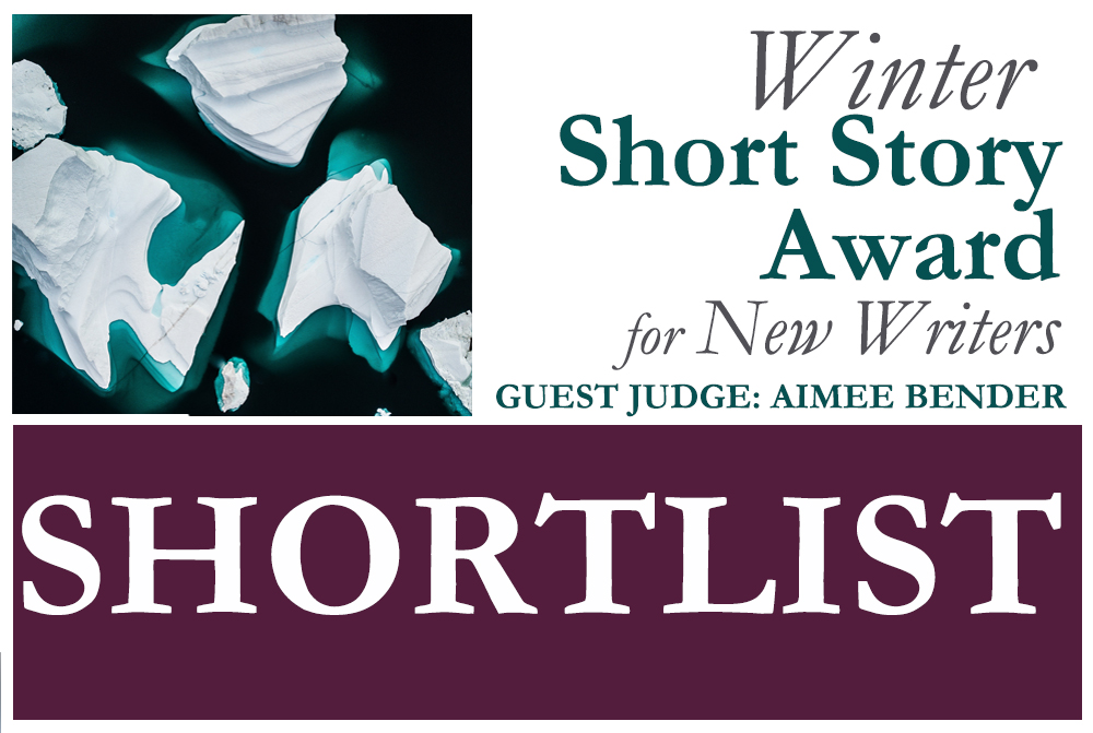Shortlist – Winter 2018 Short Story Award Judged by Aimee Bender
