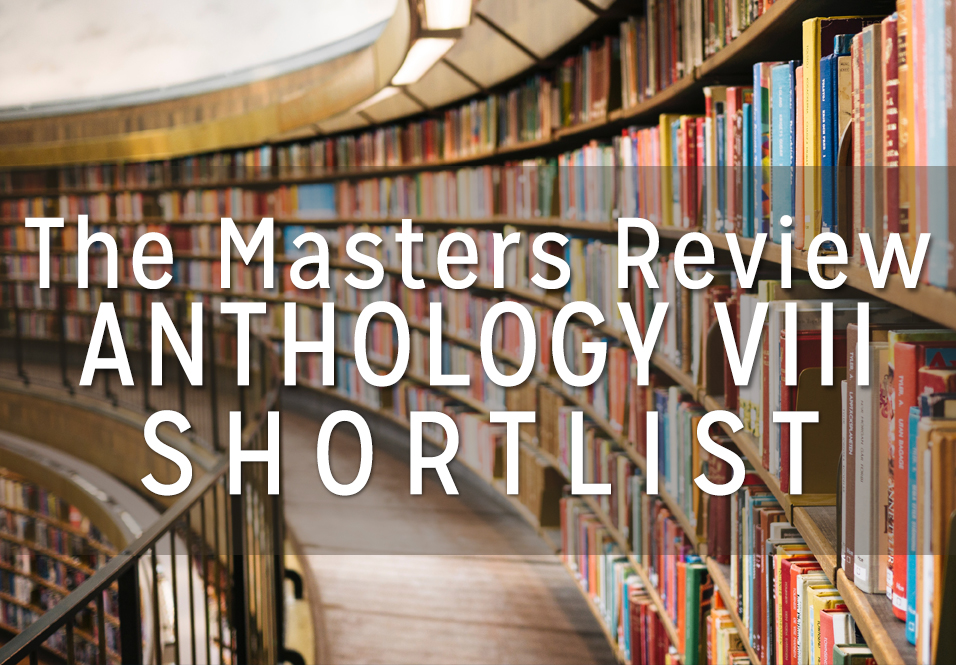 Shortlist – The Masters Review Volume VIII Judged by Kate Bernheimer