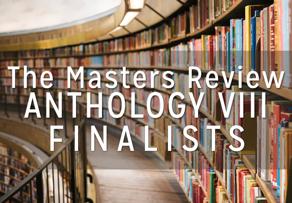 The Masters Review Volume VIII Finalists!