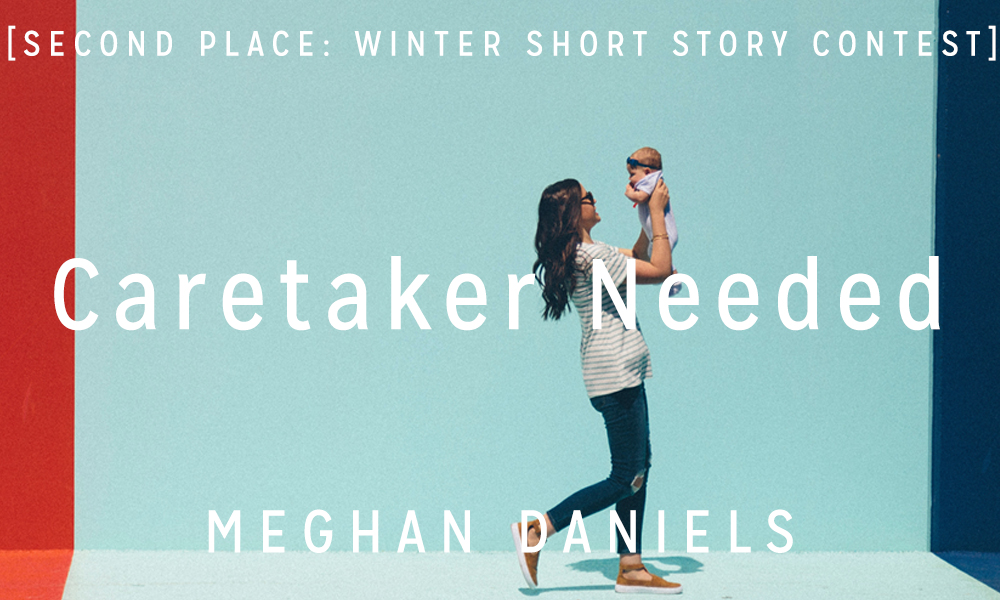 Winter Short Story Award 2nd Place: “Caretaker Needed” by Meghan Daniels