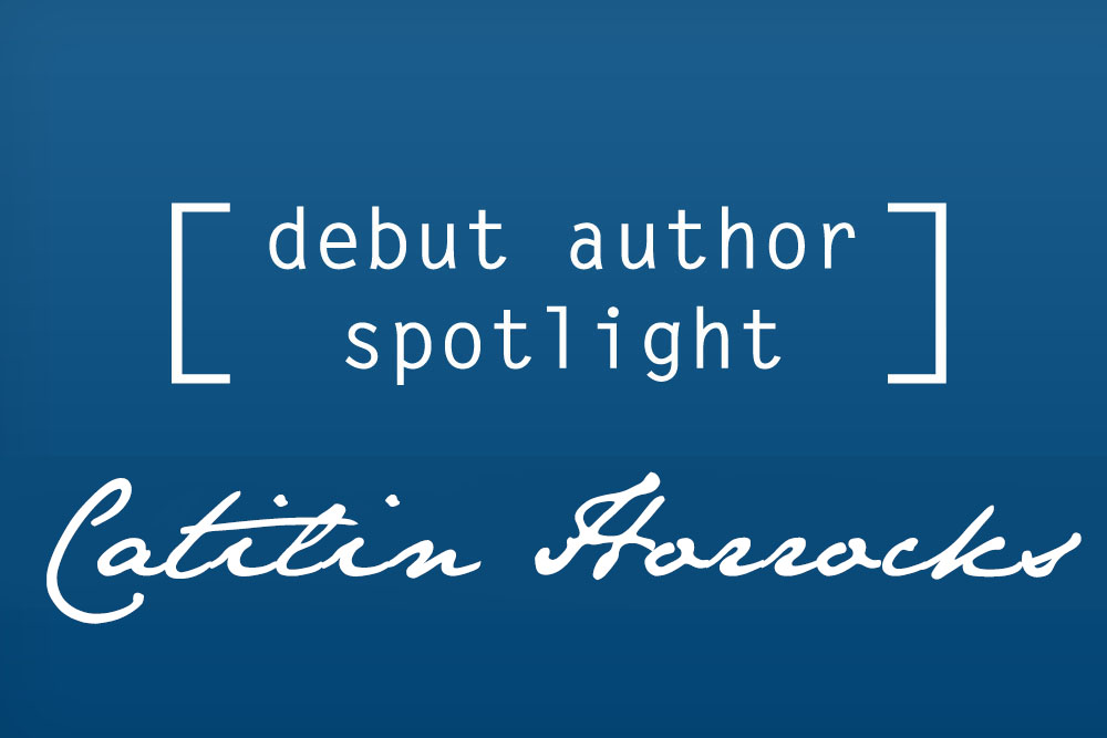 Debut Author Spotlight: Caitlin Horrocks
