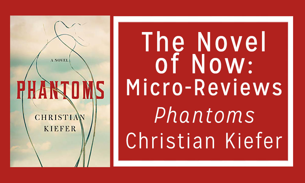 The Novel of Now: Micro-Reviews — Phantoms by Christian Kiefer