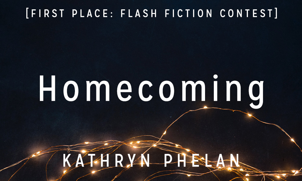 Flash Fiction Contest 1st Place: “Homecoming” by Kathryn Phelan