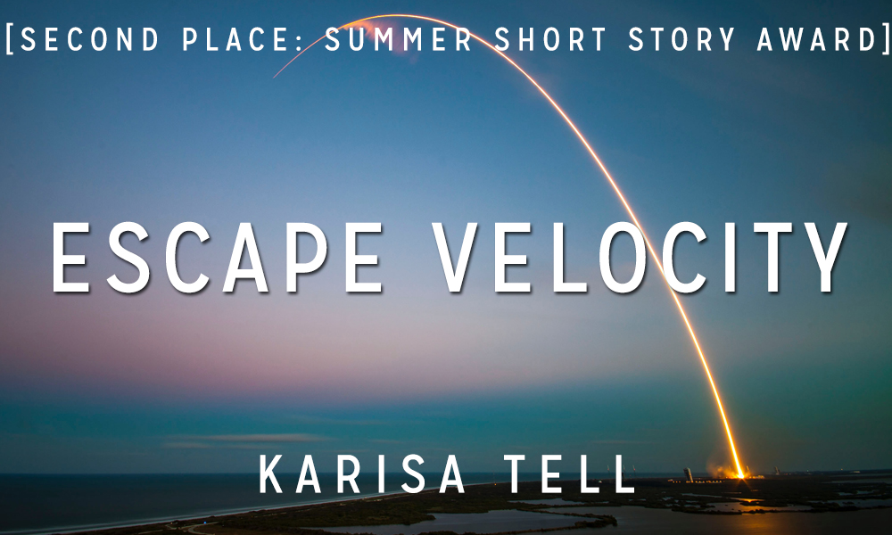 Summer Short Story Award 2nd Place “Escape Velocity” by Karisa Tell