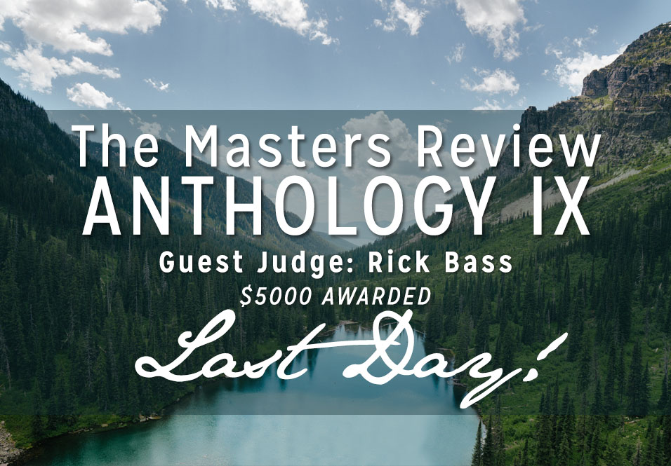 Last Day to Submit: The Masters Review Anthology IX Judged by Rick Bass Closes at Midnight!