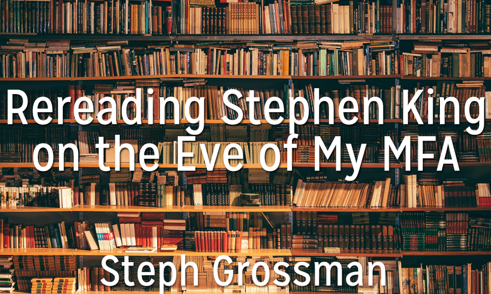 New Voices: “Rereading Stephen King on the Eve of My MFA” by Steph Grossman