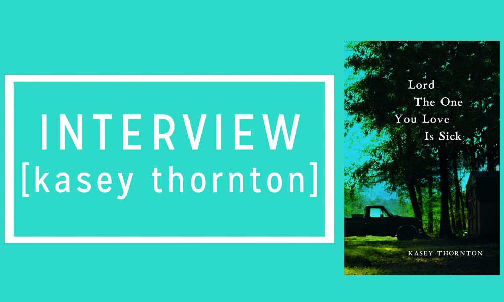An Interview with Kasey Thornton, Author of Lord the One You Love Is Sick