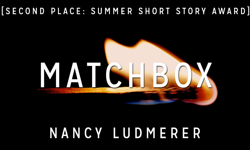 Summer Short Story Award 2nd Place: “Matchbox” by Nancy Ludmerer