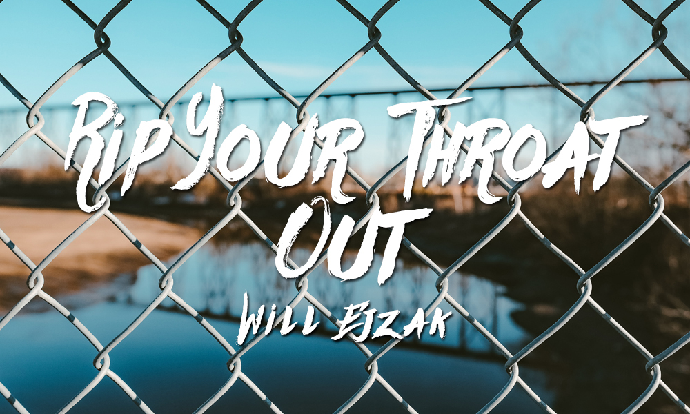 New Voices: “Rip Your Throat Out” by Will Ejzak