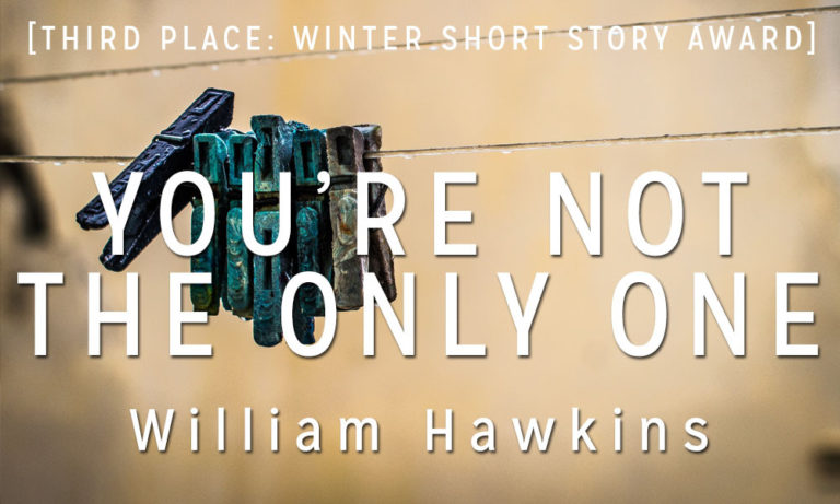 Winter Short Story Award 3rd Place: “You’re Not the Only One” by William Hawkins
