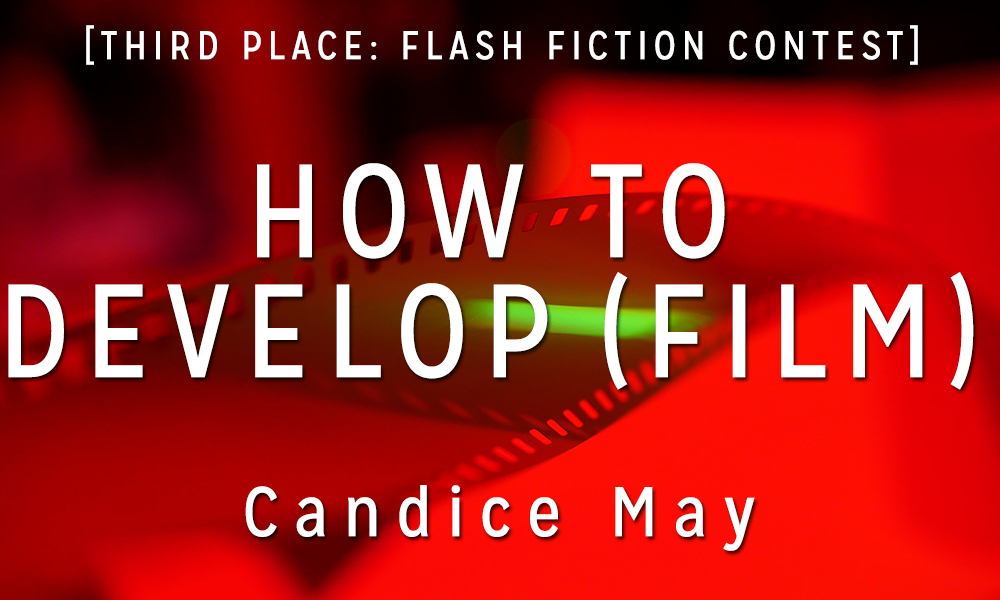 Flash Fiction Contest 3rd Place: “How to Develop (Film)” by Candice May