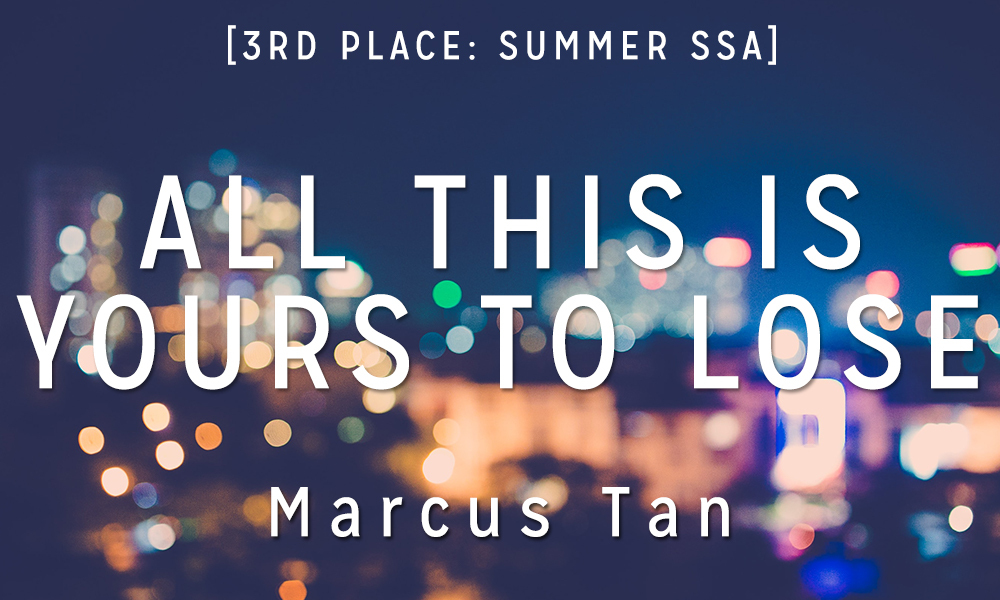 Summer Short Story Award 3rd Place: “All This is Yours to Lose” by Marcus Tan