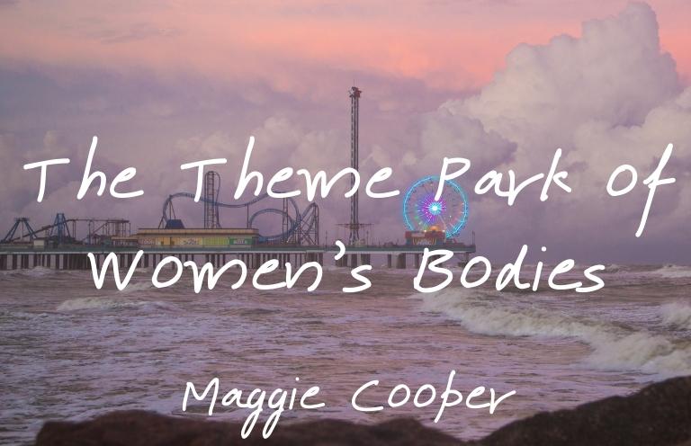 New Voices: “The Theme Park of Women’s Bodies” by Maggie Cooper