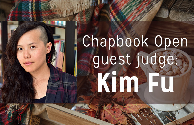 Announcing This Year’s Chapbook Open Judge: Kim Fu!