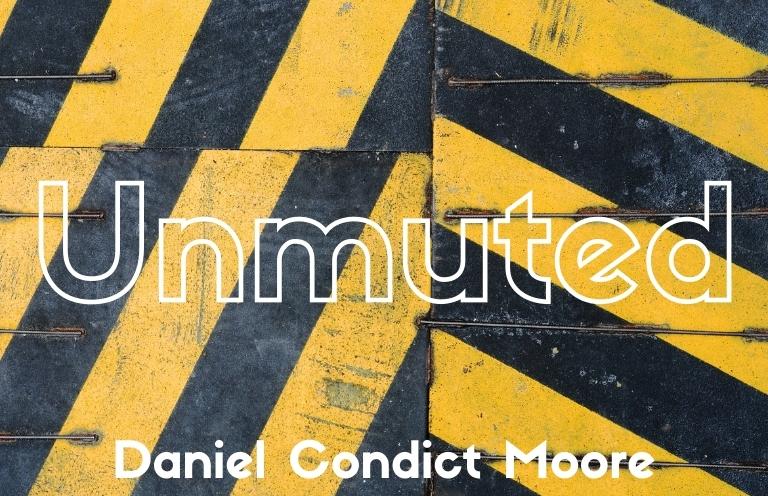 New Voices: “Unmuted” by Daniel Condict Moore