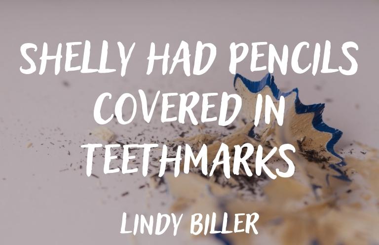 New Voices: “Shelly had pencils covered in teethmarks” by Lindy Biller