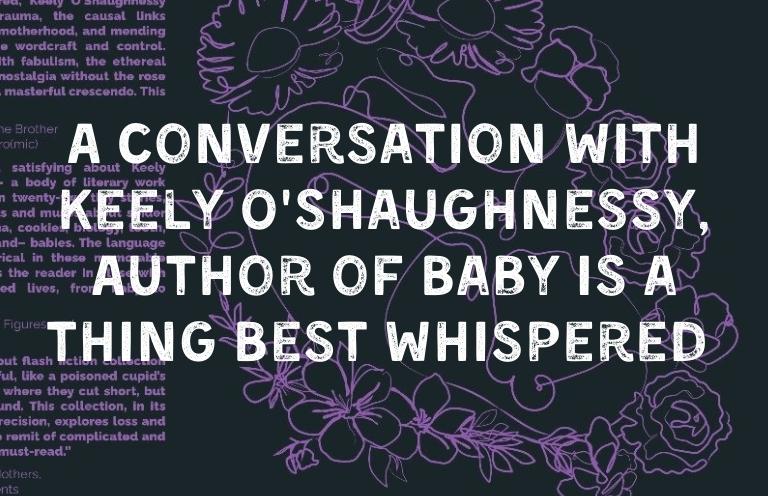 A Conversation With Keely O’Shaughnessy, Author of Baby is a Thing Best Whispered
