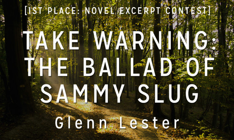Novel Excerpt Contest 1st Place: “Take Warning: The Ballad of Sammy Slug” by Glenn Lester