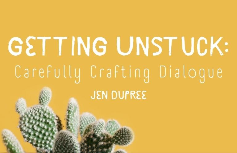 Getting Unstuck: Carefully Crafting Dialogue