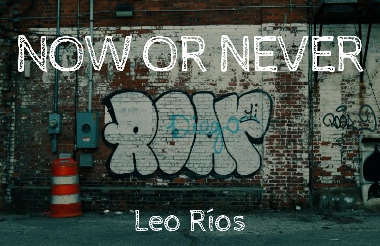 New Voices: “Now or Never” by Leo Ríos