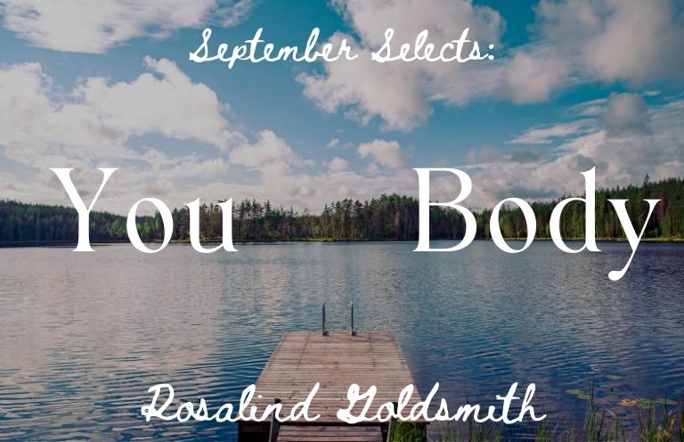 September Selects: “You     Body” by Rosalind Goldsmith