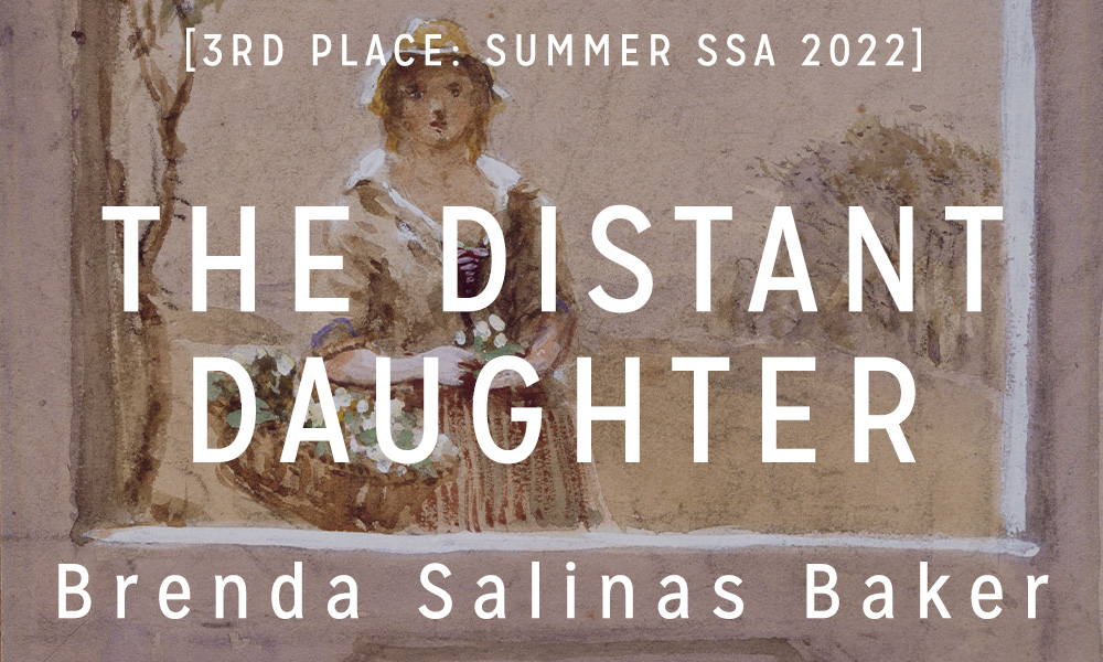 Summer Short Story Award 3rd Place: “The Distant Daughter” by Brenda Salinas Baker