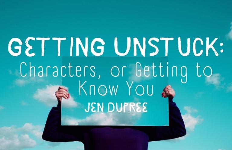 Getting Unstuck: Characters, or Getting to Know You