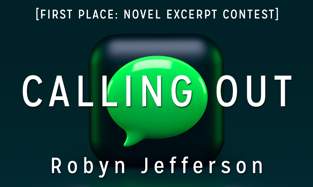 Novel Excerpt Contest 1st Place: “Calling Out” by Robyn Jefferson