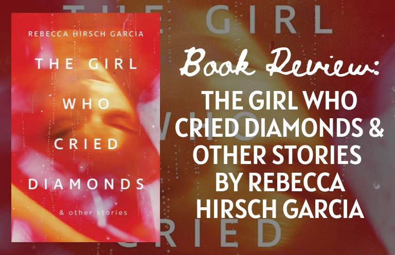 Book Review: The Girl Who Cried Diamonds & Other Stories by Rebecca Hirsch Garcia
