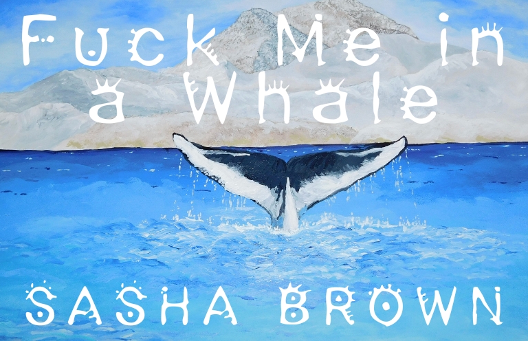 New Voices: “Fuck Me in a Whale” by Sasha Brown