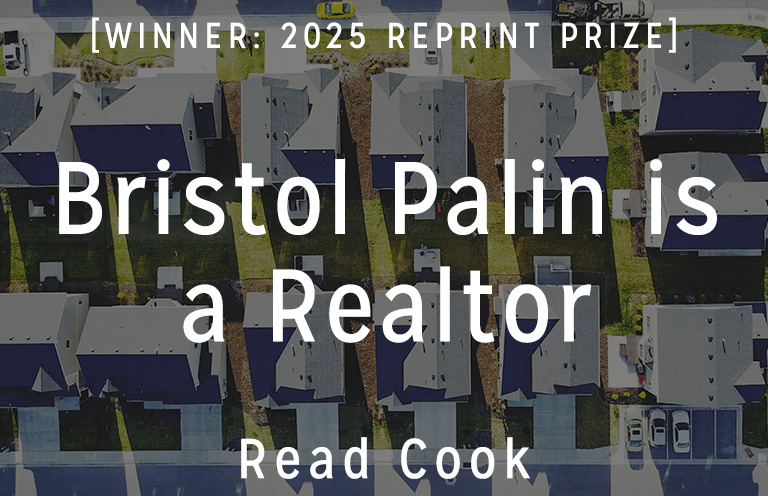 Reprint Prize Winner: “Bristol Palin is a Realtor” by Read Cook