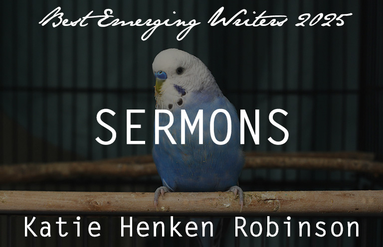 Best Emerging Writers 2025: “Sermons” by Katie Henken Robinson
